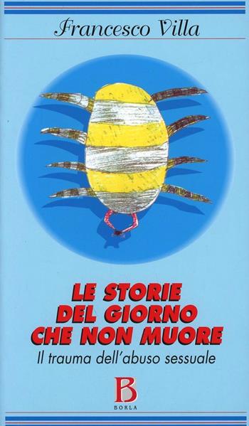 Le storie del giorno che non muore. Il trauma dell'abuso sessuale - Francesco Villa - Libro Borla 2002, Congiunzioni | Libraccio.it