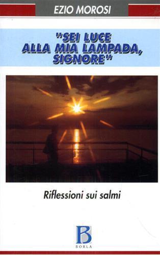 Sei luce alla mia lampada. Riflessioni sui Salmi - Ezio Morosi - Libro Borla 2003 | Libraccio.it