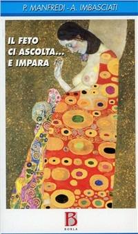 Il feto ci ascolta... e impara. Genitorialità, transgenerazionalità e ricerca sperimentale - Antonio Imbasciati, Paola Manfredi - Libro Borla 2004 | Libraccio.it