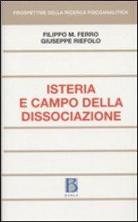 Isteria e campo della dissociazione - Filippo Maria Ferro, Giuseppe Riefolo - Libro Borla 2006, Prospettive della ricerca psicoanalitica | Libraccio.it