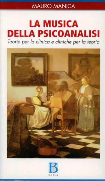 La musica della psicoanalisi. Teorie per la clinica e cliniche per la teoria - Mauro Manica - Libro Borla 2007 | Libraccio.it