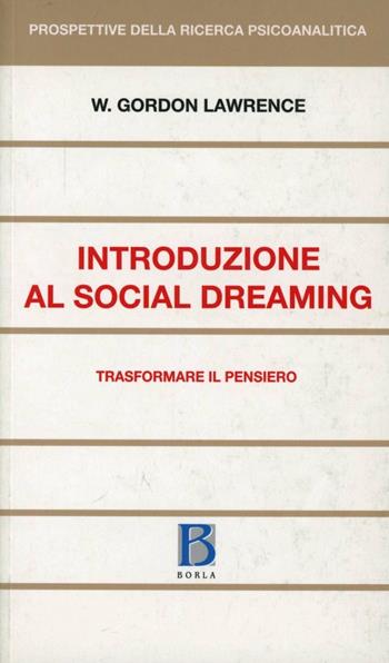 Introduzione al social dreaming. Trasformare il pensiero - Gordon W. Lawrence - Libro Borla 2008, Prospettive della ricerca psicoanalitica | Libraccio.it