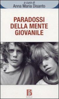 Paradossi della mente giovanile. Oscillazioni tra noia, angoscia e creatività - Anna M. Disanto - Libro Borla 2008, Opere di Anna Maria Disanto | Libraccio.it