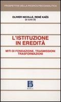 L' istituzione in eredità. Miti di fondazione, trasmissioni, trasformazioni