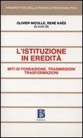 L' istituzione in eredità. Miti di fondazione, trasmissioni, trasformazioni