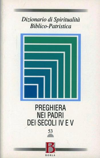 Dizionario di spiritualità biblico-patristica. Vol. 53: La preghiera nei Padri dei secoli IV e V.  - Libro Borla 2009, Dizionario spiritual. biblico-patristica | Libraccio.it