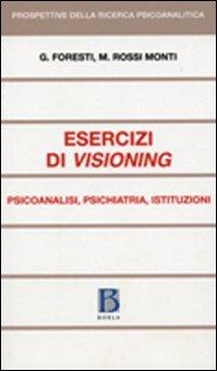 Esercizi di visioning. Psicoanalisi, psichiatria, istituzioni - Giovanni Foresti, Mario Rossi Monti - Libro Borla 2010 | Libraccio.it
