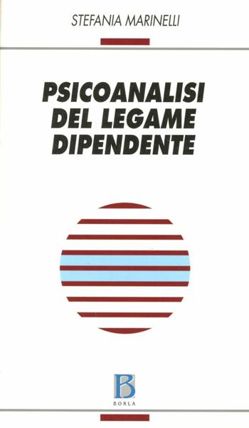 Psicoanalisi del legame dipendente - Stefania Marinelli - Libro Borla 2010 | Libraccio.it