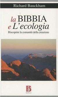 La Bibbia e l'ecologia. Riscoprire la comunità della creazione - Richard Bauckham - Libro Borla 2011 | Libraccio.it