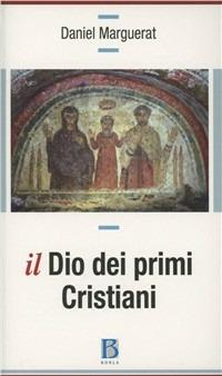 Il Dio dei primi cristiani - Daniel Marguerat - Libro Borla 2011, Nuove vie dell'esegesi | Libraccio.it