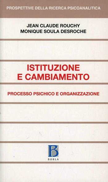 Istituzione e cambiamento. Processo psichico e organizzazione - Jean-Claude Rouchy, Monique Soula Desroche - Libro Borla 2011, Prospettive della ricerca psicoanalitica | Libraccio.it
