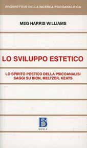 Sviluppo estetico. Lo spirito poetico della psicoanalisi. Saggi su Bion, Meltzer, Keats