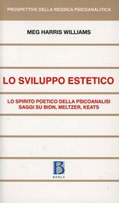 Sviluppo estetico. Lo spirito poetico della psicoanalisi. Saggi su Bion, Meltzer, Keats