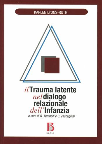 Il trauma latente nel dialogo relazionale dell'infanzia - Karlen Lyons-Ruth - Libro Borla 2012, Psicoanalisi e relazioni | Libraccio.it