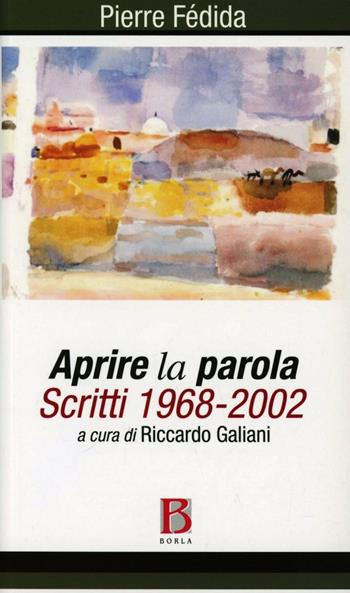Aprire la parola. Scritti 1968-2002 - Pierre Fédida - Libro Borla 2012 | Libraccio.it