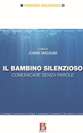 Il bambino silenzioso. Comunicare senza parole  - Libro Borla 2019, Frontiera adolescenza | Libraccio.it