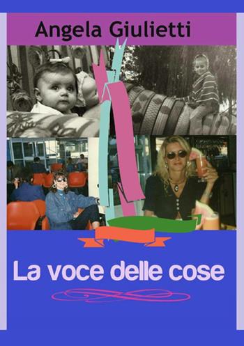 La voce delle cose - Angela Giulietti - Libro StreetLib 2017 | Libraccio.it