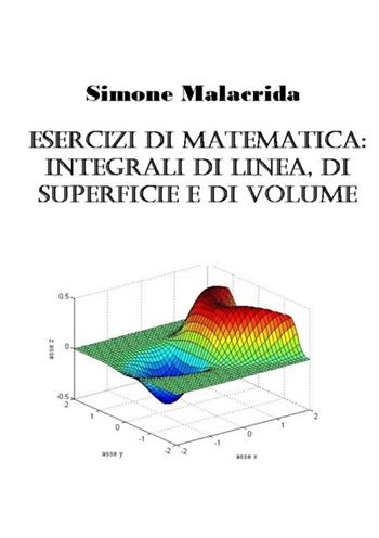 Esercizi di matematica: integrali di linea, di superficie e di volume - Simone Malacrida - Libro StreetLib 2017 | Libraccio.it
