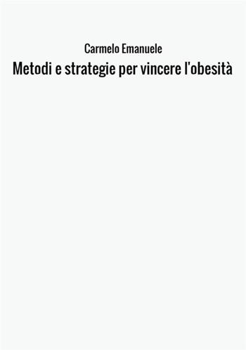 Metodi e strategie per vincere l'obesità - Carmelo Emanuele - Libro StreetLib 2017 | Libraccio.it