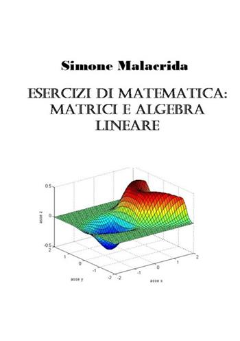 Esercizi di matematica: matrici e algebra lineare - Simone Malacrida - Libro StreetLib 2017 | Libraccio.it