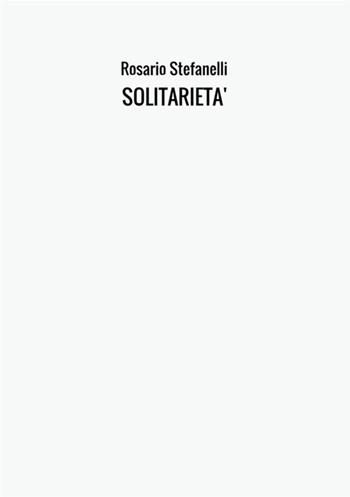 Solitarietà - Rosario Stefanelli - Libro StreetLib 2017 | Libraccio.it