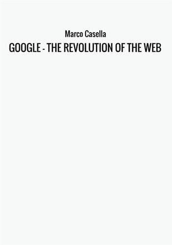 Google. The revolution of the web - Marco Casella - Libro StreetLib 2017 | Libraccio.it