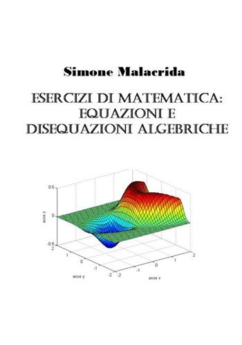 Esercizi di matematica: equazioni e disequazioni algebriche - Simone Malacrida - Libro StreetLib 2017 | Libraccio.it