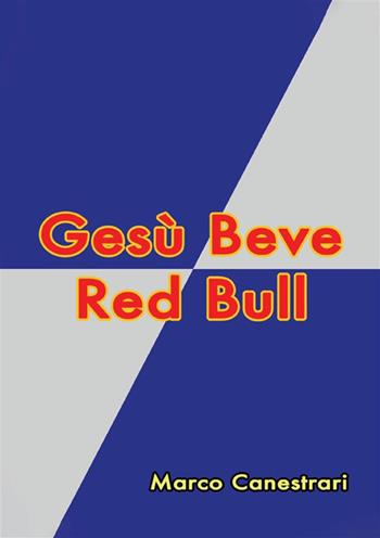 Gesù beve Red Bull - Marco Canestrari - Libro StreetLib 2017 | Libraccio.it