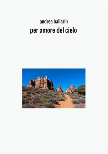 Per amore del cielo - Andrea Ballarin - Libro StreetLib 2017 | Libraccio.it