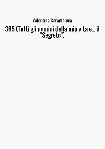 365 (Tutti gli uomini della mia vita e... il «Segreto») - Valentina Caramanica - Libro StreetLib 2017 | Libraccio.it