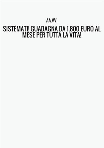 Sistèmati! Guadagna da 1800 euro al mese per tutta la vita!  - Libro StreetLib 2017 | Libraccio.it
