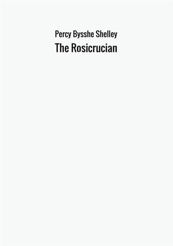 The Rosicrucian - Percy Bysshe Shelley - Libro StreetLib 2017 | Libraccio.it
