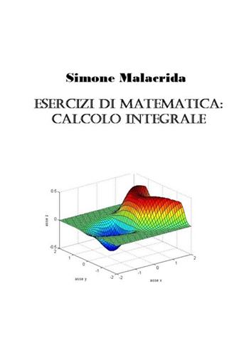 Esercizi di matematica: calcolo integrale - Simone Malacrida - Libro StreetLib 2017 | Libraccio.it