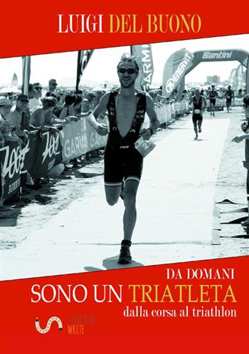 Da domani sono un triatleta - Luigi Del Buono - Libro StreetLib 2017 | Libraccio.it