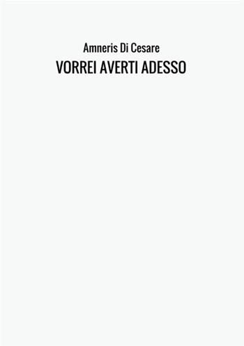 Vorrei averti adesso - Amneris Di Cesare - Libro StreetLib 2017 | Libraccio.it