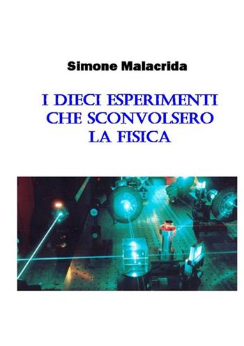 I dieci esperimenti che sconvolsero la fisica - Simone Malacrida - Libro StreetLib 2017 | Libraccio.it