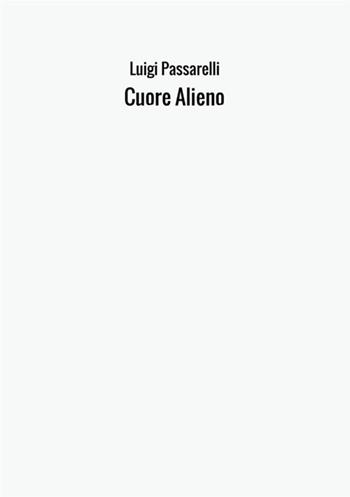 Cuore alieno - Luigi Passarelli - Libro StreetLib 2017 | Libraccio.it