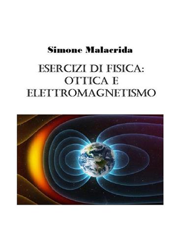 Esercizi di fisica: ottica e elettromagnetismo - Simone Malacrida - Libro StreetLib 2017 | Libraccio.it