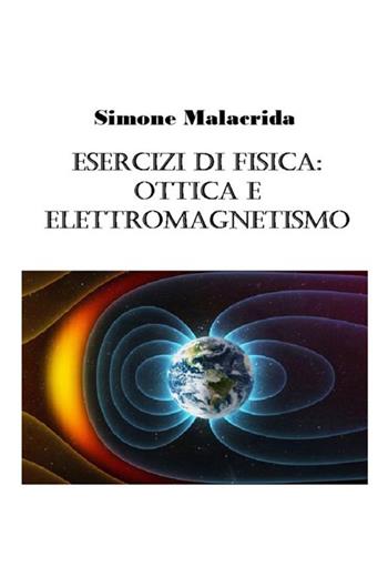 Esercizi di fisica: ottica e elettromagnetismo - Simone Malacrida - Libro StreetLib 2017 | Libraccio.it