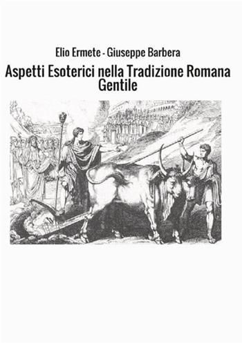 Aspetti esoterici nella tradizione romana gentile - Elio Ermete, Giuseppe Barbera - Libro StreetLib 2017 | Libraccio.it