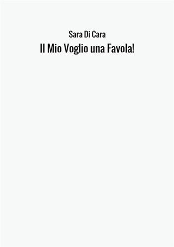 Il mio voglio una favola! - Sara Di Cara - Libro StreetLib 2017 | Libraccio.it