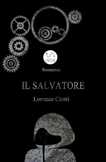 Il Salvatore - Lorenzo Ciotti - Libro StreetLib 2017 | Libraccio.it