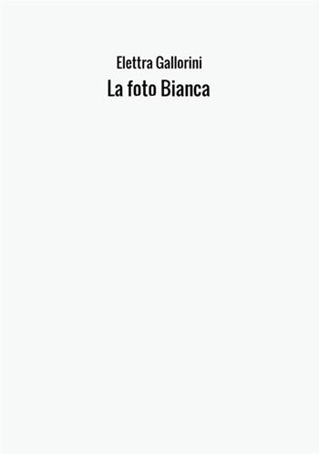 La foto Bianca - Elettra Gallorini - Libro StreetLib 2017 | Libraccio.it