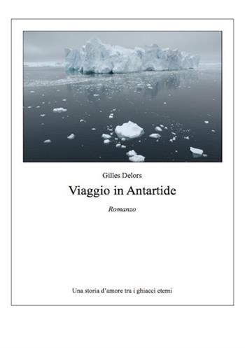 Viaggio in Antartide - Gilles Delors - Libro StreetLib 2017 | Libraccio.it