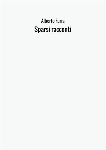 Sparsi racconti - Alberto Furia - Libro StreetLib 2017 | Libraccio.it