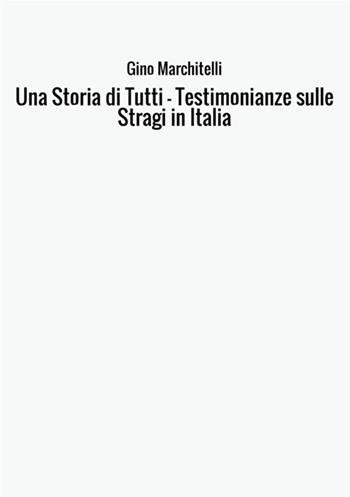 Una storia di tutti. Testimonianze sulle stragi in Italia - Gino Marchitelli - Libro StreetLib 2017 | Libraccio.it