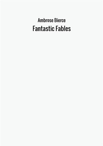 Fantastic fables - Ambrose Bierce - Libro StreetLib 2017 | Libraccio.it