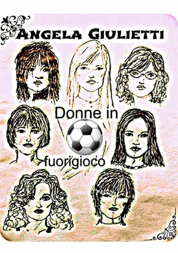 Donne in fuorigioco - Angela Giulietti - Libro StreetLib 2017 | Libraccio.it