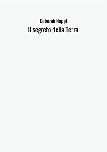 Il segreto della Terra - Deborah Nappi - Libro StreetLib 2017 | Libraccio.it