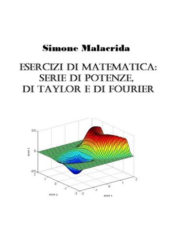 Esercizi di matematica: serie di potenze, di Taylor e di Fourier - Simone Malacrida - Libro StreetLib 2017 | Libraccio.it